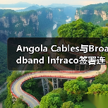 Angola Cables与Broadband Infraco签署连接协议(图1) 非洲海底网络连接提升金砖国家协作效率,促进区域发展(图1)