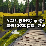 VCSEL行业领头羊出货量破10亿里程碑,产能还将进一步扩大(图4) Philips Photonics达成VCSEL出货十亿里程碑,揭示行业变革(图4)