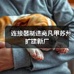 连接器制造商凡甲苏州扩建新厂(图3)