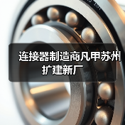 连接器制造商凡甲苏州扩建新厂(图4)