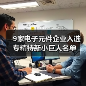 9家电子元件企业入选专精特新小巨人名单(图2) 9家电子元件企业入选专精特新小巨人名单(图2)