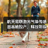 航天易联激光气体传感器基地投产,释放哪些产业潜力?(图3) 航天易联激光气体传感器基地投产,释放哪些产业潜力?(图3)