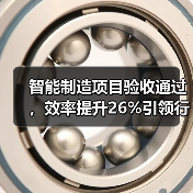 智能制造项目验收通过,效率提升26%引领行业创新(图2) 智能制造项目验收通过,效率提升26%引领行业创新(图2)