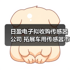 日盈电子收购传感器公司：车用市场布局加速？-玄熵磁材资讯(图3)
