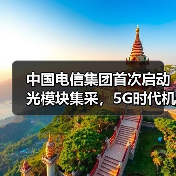 中国电信集团首次启动光模块集采，5G时代机遇几何？(图2)