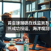 首套珊瑚礁在线监测系统成功投运,海洋观测迈入智能新阶段(图3) 首套珊瑚礁在线监测系统成功投运,海洋观测迈入智能新阶段(图3)