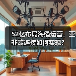 52亿布局海缆运营,亚非欧连接如何实现?(图3) 52亿布局海缆运营,亚非欧连接如何实现?(图3)