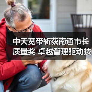 中天宽带斩获南通市长质量奖 卓越管理驱动技术突破(图3) 中天宽带斩获南通市长质量奖 卓越管理驱动技术突破(图3)