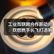 工业互联网合作新动向:联想携手长飞打造智能制造新标杆(图2) 工业互联网合作新动向:联想携手长飞打造智能制造新标杆(图2)