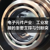 电子元件产业:工业发展的重要支撑与创新突破(图3) 电子元件产业:工业发展的重要支撑与创新突破(图3)