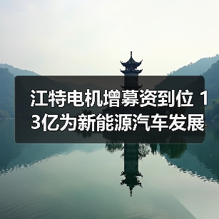 江特电机增募资到位 13亿为新能源汽车发展加速(图3)