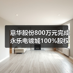 意华股份完成电镀城股权交易 多久完成收购？-玄熵磁材资讯(图2)