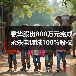 意华股份完成电镀城股权交易 多久完成收购？-玄熵磁材资讯(图4)