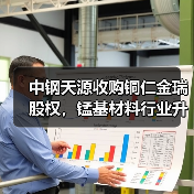 中钢天源收购铜仁金瑞股权,锰基材料行业升级路径揭秘(图3) 中钢天源收购铜仁金瑞股权,锰基材料行业升级路径揭秘(图3)