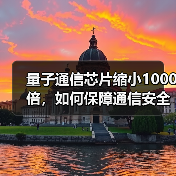 量子通信芯片缩小1000倍，如何保障通信
