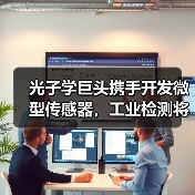 光子学巨头携手开发微型传感器,工业检测将迎突破(图4) 光子学巨头携手开发微型传感器,工业检测将迎突破(图4)