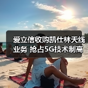 爱立信收购凯仕林天线业务 抢占5G技术制高点(图2) 爱立信收购凯仕林天线业务 抢占5G技术制高点(图2)