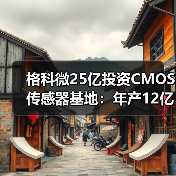 格科微25亿投资CMOS传感器基地：年产