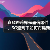 嘉麟杰跨界光通信器件，5G浪潮下如何布局