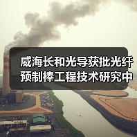 威海长和光导获批光纤预制棒工程技术研究中