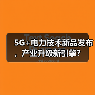 5G+电力技术新品发布，产业升级新引擎？(图4)