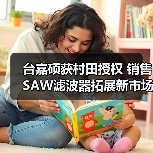 台嘉硕获村田授权 销售SAW滤波器拓展新市场(图2) 台嘉硕获村田授权 销售SAW滤波器拓展新市场(图2)