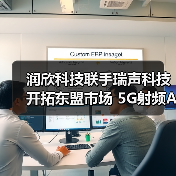 润欣科技联手瑞声科技开拓东盟市场 5G射频AIOT布局引关注(图2) 润欣科技联手瑞声科技开拓东盟市场 5G射频AIOT布局引关注(图2)