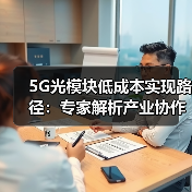 5G光模块低成本实现路径:专家解析产业协作关键(图4) 5G光模块低成本实现路径:专家解析产业协作关键(图4)