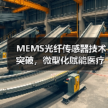 MEMS光纤传感器技术突破,微型化赋能医疗工业应用(图4) MEMS光纤传感器技术突破,微型化赋能医疗工业应用(图4)