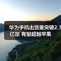 华为手机出货量突破2.3亿部 有望超越苹果(图2) 华为手机出货量突破2.3亿部 有望超越苹果(图2)